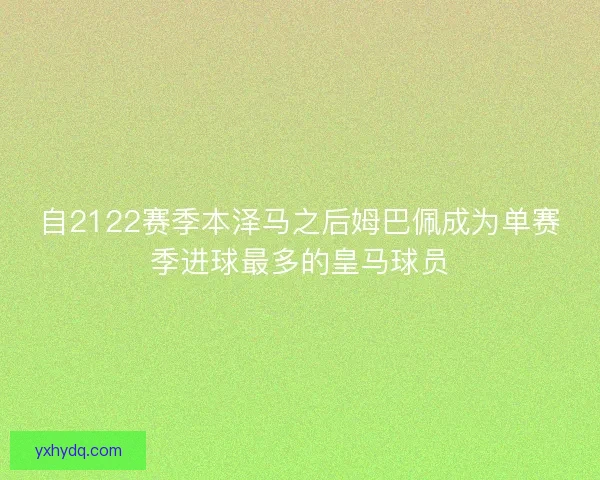 自2122赛季本泽马之后姆巴佩成为单赛季进球最多的皇马球员